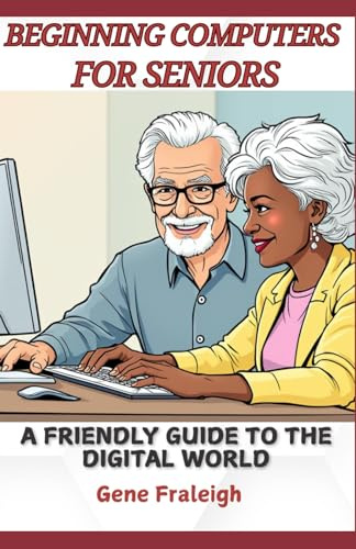 Beginning Computers for Seniors: A Friendly Guide to the Digital World