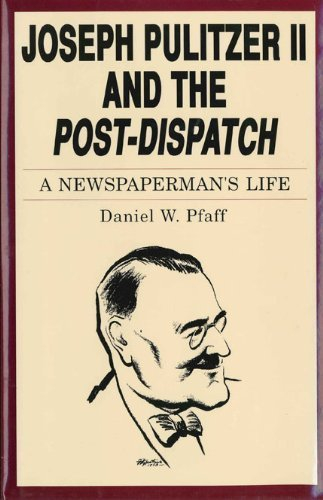 Joseph Pulitzer II and the Post-Dispatch: A Newspaperman's Life by Daniel W. Pfaff (1991-08-07)