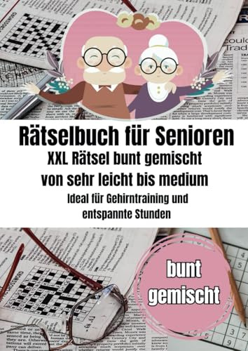 Rätselbuch für Senioren XXL: Rätsel bunt gemischt von sehr leicht bis medium – Ideal für Gehirntraining und entspannte Stunden