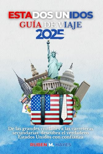 Guía de viajes de Estados Unidos 2025: De las grandes ciudades a las carreteras secundarias: descubra el verdadero Estados Unidos con confianza