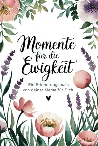 Momente für die Ewigkeit - Ein Erinnerungsbuch von deiner Mama für dich