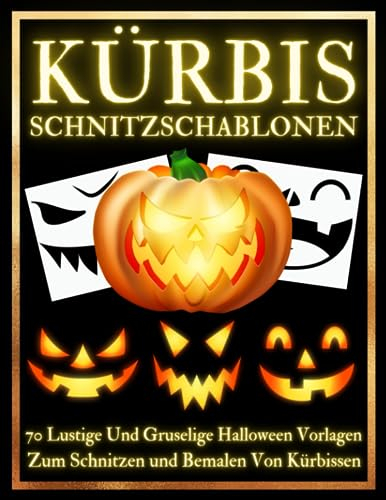 Kürbis Schnitzschablonen: Über 70 liebevoll gestaltete und abwechslungsreiche Schablonen Für Kinder & Erwachsene | Lustige und gruselige Halloween ... Malen und Dekorieren | Herbstdeko