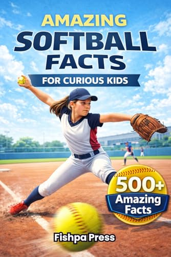 Amazing Softball Facts For Curious Kids: 500+ Incredible Fastpitch Softball Facts About Pitching, Hitting, Rules, History, Championships & Youth Girls ... 8–14 (Amazing Sports Facts for Curious Kids)
