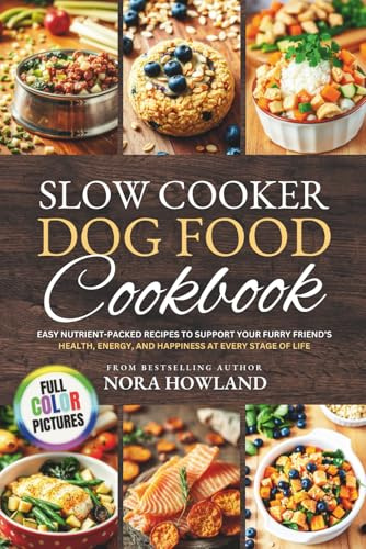 Slow Cooker Dog Food Cookbook: Easy Nutrient-Packed Recipes to Support Your Furry Friend’s Health, Energy, and Happiness at Every Stage of Life