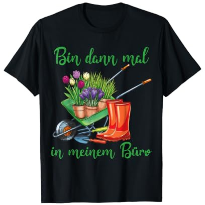 Bin dann mal in meinem Büro für Hobby-Gärtner im Garten T-Shirt