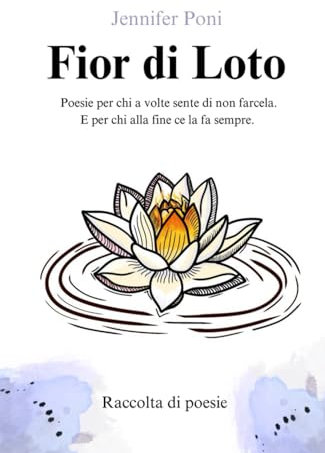 Fior di loto: Poesie per chi a volte sente di non farcela. E per chi alla fine ce la fa sempre.