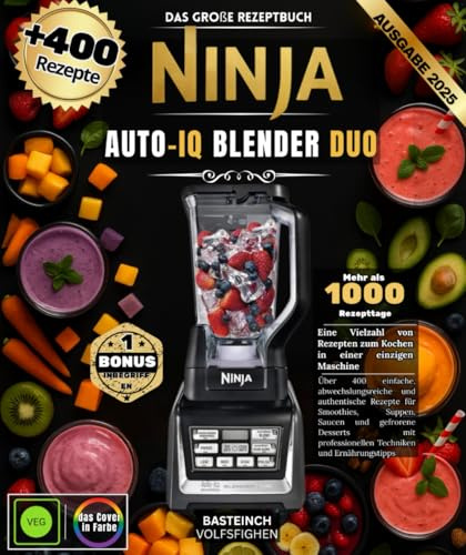Das große Rezeptbuch Ninja Auto-iQ Blender Duo: Über 400 einfache, abwechslungsreiche und authentische Rezepte für Smoothies, Suppen, Saucen und ... professionellen Techniken und Ernährungstipps