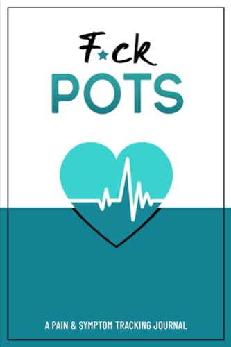 F*ck POTS: A Pain & Symptom Tracking Journal For Postural Orthostatic Tachycardia Syndrome