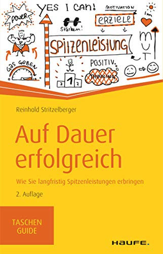 Auf Dauer erfolgreich: Wie Sie langfristig Spitzenleistungen erbringen (Haufe TaschenGuide 302)
