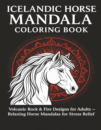Icelandic Horse Mandala Coloring Book: Volcanic Rock & Fire Designs for Adults – Relaxing Horse Mandalas for Stress Relief
