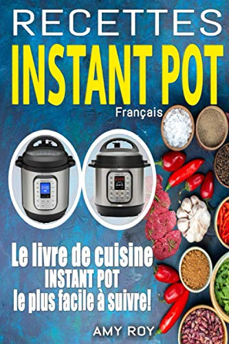 Recettes Instant Pot Français: Recettes faciles, étapes par étapes avec photos pour des plats simples et délicieux ; Le livre de cuisine Instant Pot le plus facile à suivre !