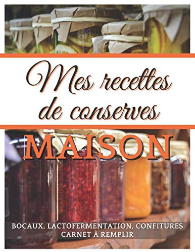 Mes recettes de conserves Maison : bocaux, lactofermentation, confitures | Carnet à remplir