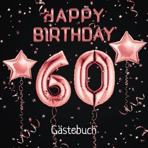 60 Happy Birthday: Gästebuch zum 60. Geburtstag - Ballons Rose Gold - Geschenkidee & Geburtstagdekoration - 100 Seiten für Glückwünsche, Grüße, Zeichnungen & Fotos
