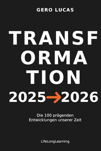 TRANSFORMATION 2025→2026: Die 100 prägenden Entwicklungen unserer Zeit