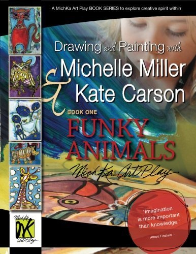 Drawing and Painting with Michelle Miller & Kate Carson, Book One, FUNKY ANIMALS: A MichKa Art Play Book Series to explore creative spirit within (Volume 1) by Miller, Michelle, Carson, Kate (2014) Paperback