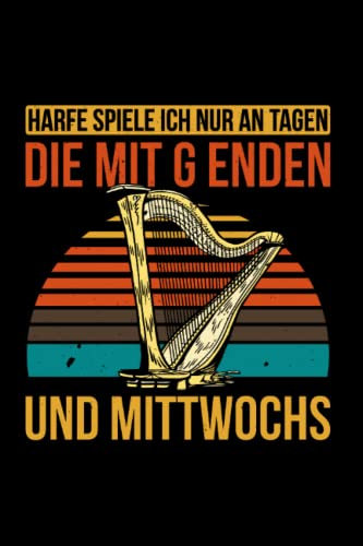 Harfe Spiele Ich Nur An Tage Die Mit G Enden Und Mittwochs: Harfe Für Harfenspieler, Harfenspielerin, Harfenist, Orchester, Harfe Musiker, Harfe Liebhaber, Notizbuch Liniert A5 Format Mit 120 Seiten.