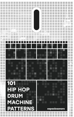 101 Hip Hop Drum Machine Patterns: Beats and Grooves for Producers, Musicians, and Enthusiasts
