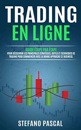 Trading en Ligne: Guide étape par étape pour Découvrir les Principales Stratégies, Outils et Techniques de Trading pour Commencer avec la Bonne Approche de ce Business. (French Edition)