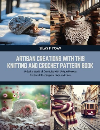 Artisan Creations with this Knitting and Crochet Pattern Book: Unlock a World of Creativity with Unique Projects for Dishcloths, Slippers, Hats, and More