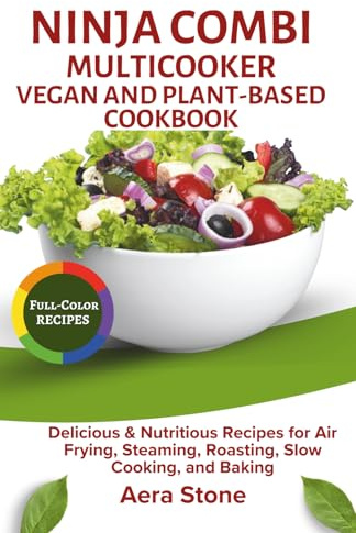 Ninja Combi Multicooker Vegan & Plant-Based Cookbook: Delicious & Nutritious Recipes for Air Frying, Steaming, Roasting, Slow Cooking, and Baking