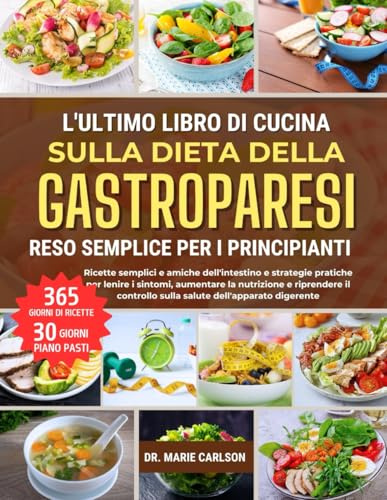 L'ULTIMO LIBRO DI CUCINA SULLA DIETA DELLA GASTROPARESI RESO SEMPLICE PER I PRINCIPIANTI: Ricette semplici e amiche dell'intestino e strategie ... il controllo sulla salute dell'apparato dig