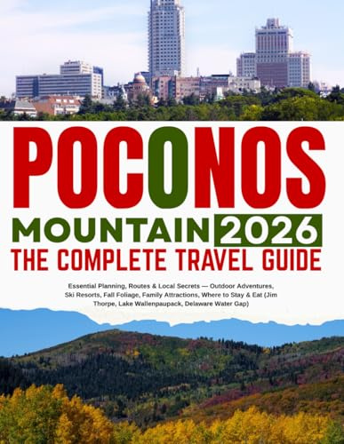POCONOS MOUNTAINS 2026: THE COMPLETE TRAVEL GUIDE: Essential Planning, Routes & Local Secrets, Outdoor Adventures, Ski Resorts, Fall Foliage, Family Attractions, Where to Stay & Eat and More