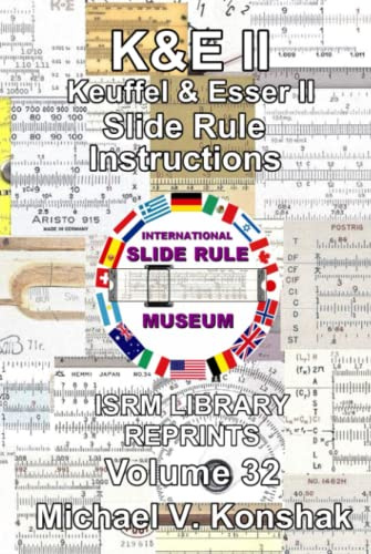 Keuffel & Esser II Slide Rule Instructions (Annotated): International Slide Rule Museum Library Reprints - Volume 32 (Slide Rule Instructions Library)