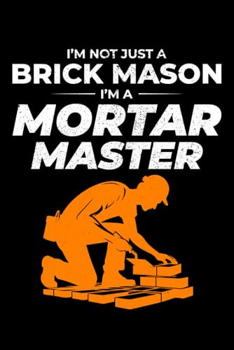 I'm not Just a Brick Mason, I'm a Mortar Master: Bricklayer Funny Saying Blank Lined Journal Notebook Diary