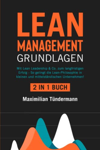 Lean Management - Grundlagen: 2 in 1 Buch | Mit Lean Leadership & Co. zum langfristigen Erfolg - So gelingt die Lean-Philosophie in kleinen und mittelständischen Unternehmen!