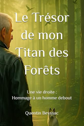 Le Trésor de mon Titan des Forêts: Une vie droite : Hommage à un homme debout