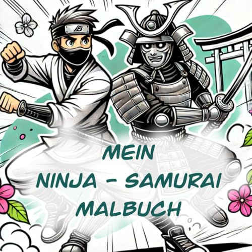 Mein Ninja - Samurai Malbuch: Das ultimative Kinder Malbuch für Kampfsport Fans und Asien Fans