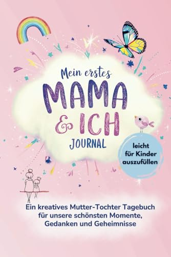 Mein erstes Mama und ich Journal: Ein kreatives Mutter-Tochter Tagebuch für unsere schönsten Momente, Gedanken und Geheimnisse.