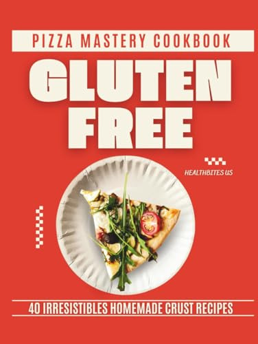 Gluten Free Pizza Mastery Cookbook: 40 Irresistible Homemade Crust Recipes (Gluten Free Cookbook)