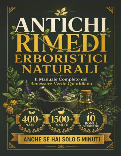 ANTICHI RIMEDI ERBORISTICI NATURALI: Il manuale completo del benessere verde quotidiano. Piante, tisane, impacchi e rimedi per tutti i giorni, pronti anche se hai solo 5 minuti.
