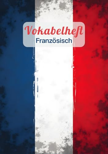 Vokabelheft Französisch A5 3 Spalten liniert: Das perfekte Schulheft mit Lineatur 54 und 111 Seiten zum Vokabeln lernen in der Schule | Mit Frankreich Flagge Motiv
