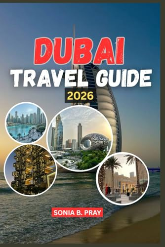 DUBAI TRAVEL GUIDE 2026: Dubai 2026: A Journey of Adventure, Culture, and Discovery in the Jewel of the Desert
