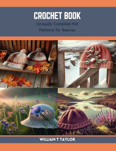 Crochet Book: Uniquely Compiled Hat Patterns for Beanies