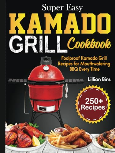 Super Easy Kamado Grill Cookbook: Foolproof Kamado Grill Recipes for Mouthwatering BBQ Every Time