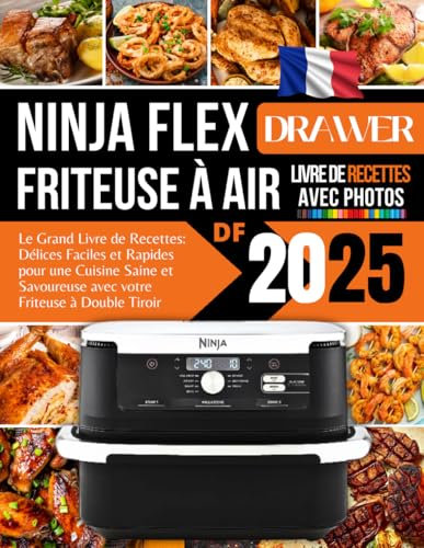 Le Grand Livre de Recettes pour le Ninja FlexDrawer Friteuse à Air 2025: Délices Faciles et Rapides pour une Cuisine Saine et Savoureuse avec votre Friteuse à Double Tiroir