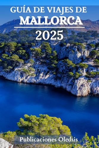 GUÍA DE VIAJES DE MALLORCA 2025: De playas a carreteras secundarias: descubre los tesoros, sabores y cultura ocultos de Mallorca como un local.