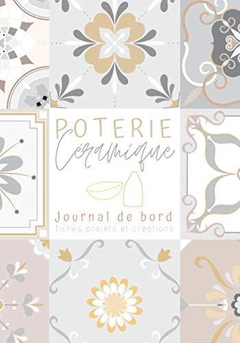 POTERIE Céramique Journal de bord fiches projets et créations: Carnet de suivi potier initiation-argile-glaise-mosaïque- livre cadeau loisir ... à sculpter spatules|17,7 cm x 25,4 cm /160 p