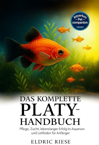 Das komplette Platy-Handbuch: Pflege, Zucht, lebenslanger Erfolg im Aquarium und Leitfaden für Anfänger