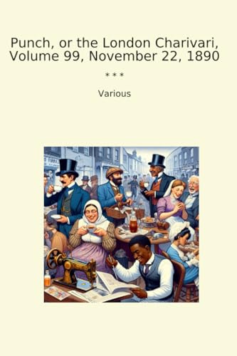Punch, or the London Charivari, Volume 99, November 22, 1890 (Classic Books)