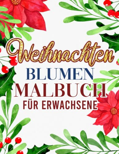 Weihnachten Blumen Malbuch für Erwachsene: Färben Sie Ihre Lieblingsbilder mit 30 Malvorlagen Blumen in Weihnachtstagen | Angstlinderung und Kreativität Geschenke