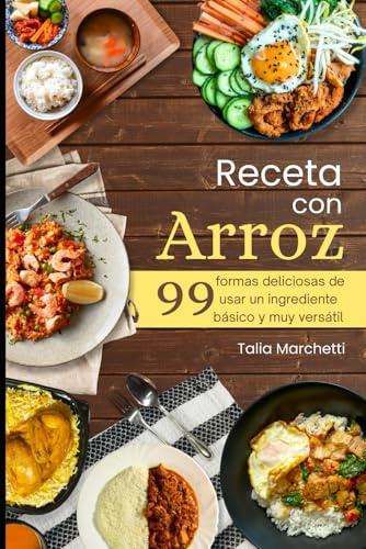 Recetas con Arroz: 99 formas deliciosas de usar un ingrediente básico y muy versátil