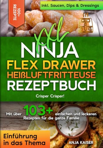 XXL Ninja Flex Drawer Heißluftfritteuse Rezeptbuch: Crisper Crisper! Mit über 103+ einfachen und leckeren Rezepten für die ganze Familie