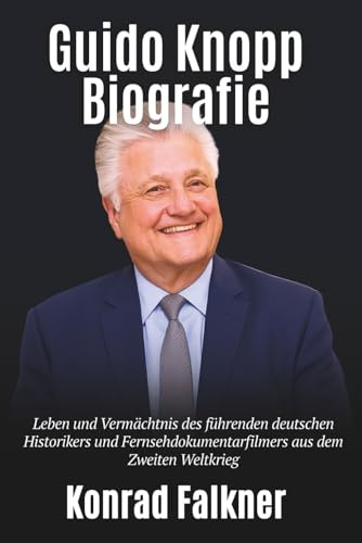 Guido Knopp Biografie: Leben und Vermächtnis des führenden deutschen Historikers und Fernsehdokumentarfilmers aus dem Zweiten Weltkrieg