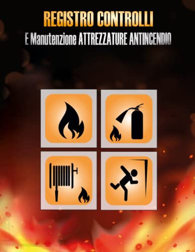 Registro Controlli e Manutenzione Attrezzature Antincendio: Registro di sicurezza antincendio per proprietari, aziende e conformità in materia di salute e sicurezza