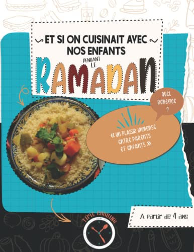 Et si on cuisinait avec nos enfants PENDANT LE RAMADAN: Livre de recettes RAMADAN fait maison simple et facile - cuisiner avec papa - cuisiner avec maman