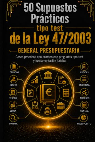50 Supuestos Prácticos Tipo Test de la Ley 47/2003, de 26 de noviembre, General Presupuestaria: Entrena el examen con casos reales, preguntas tipo ... jurídica de la Ley General Presupuestaria